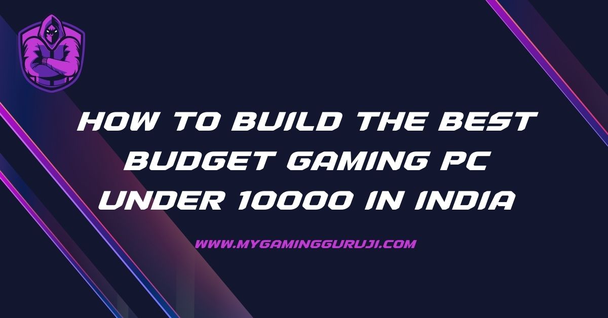How To Build The Best Budget Gaming PC Under 10000 in India