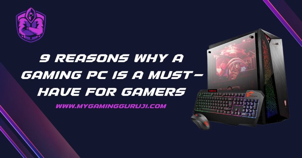 9 Reasons Why a Gaming PC is a Must-Have for Gamers