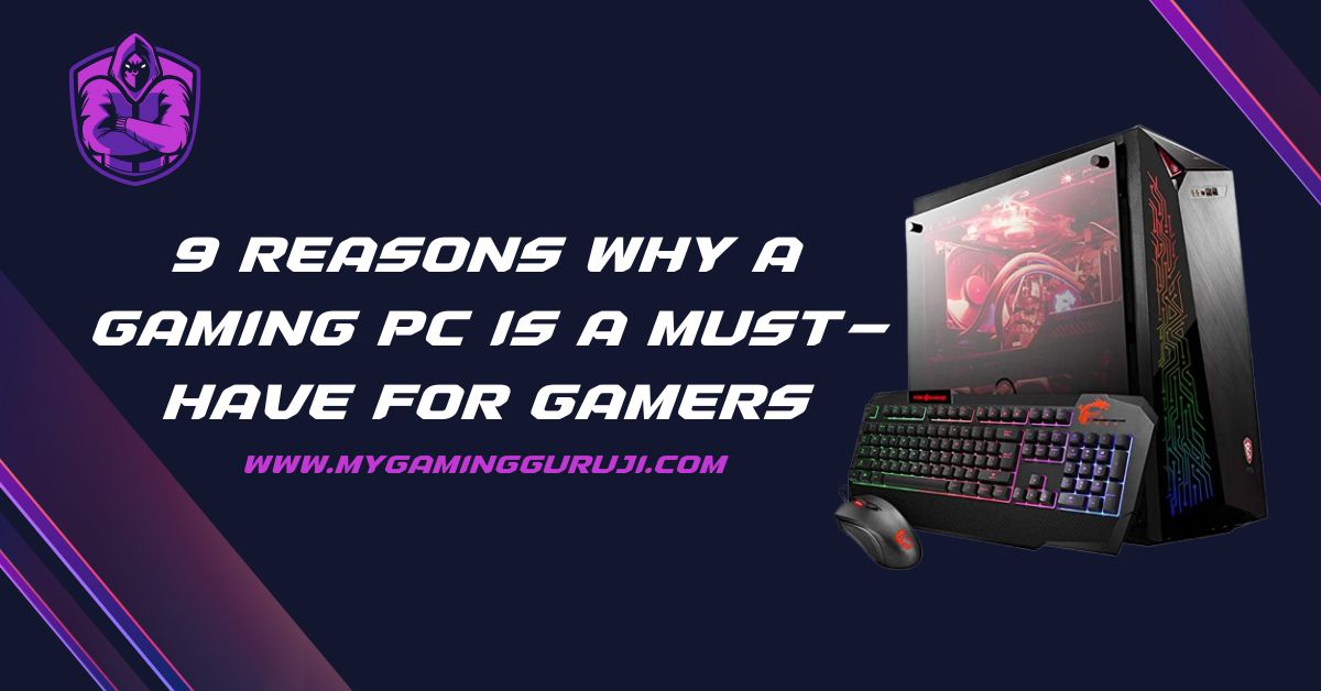 9 Reasons Why a Gaming PC is a Must-Have for Gamers
