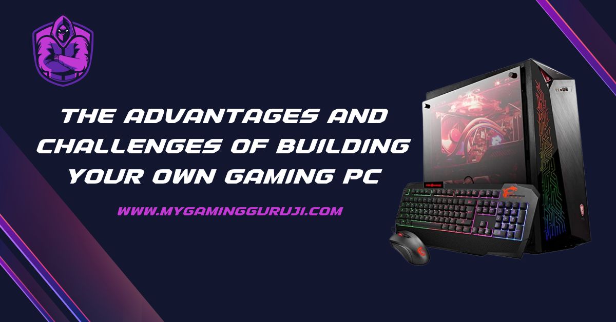 The Advantages And Challenges Of Building Your Own Gaming PC