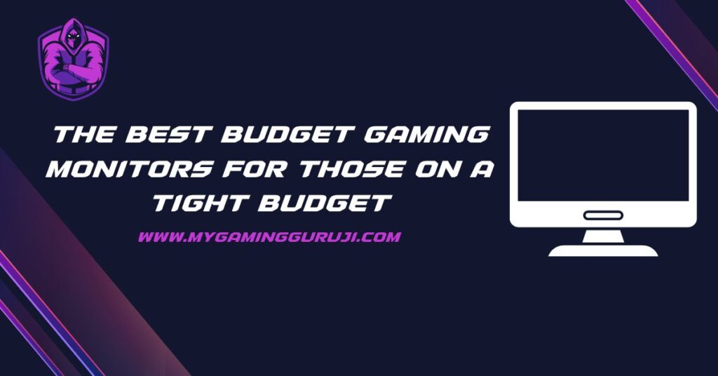 The Best Budget Gaming Monitors For Those On A Tight Budget
