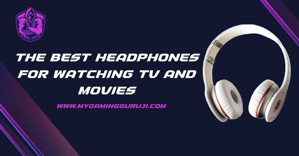 The Best Headphones for Watching TV and Movies