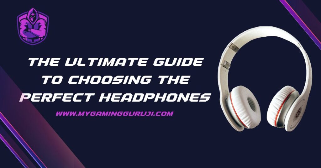 The Ultimate Guide to Choosing the Perfect Headphones
