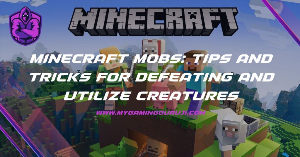 Minecraft Mobs Tips and Tricks for Defeating and Utilize Creatures